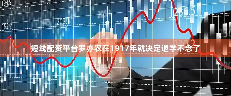 短线配资平台罗亦农在1917年就决定退学不念了