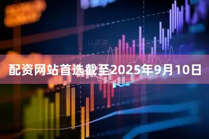 配资网站首选截至2025年9月10日