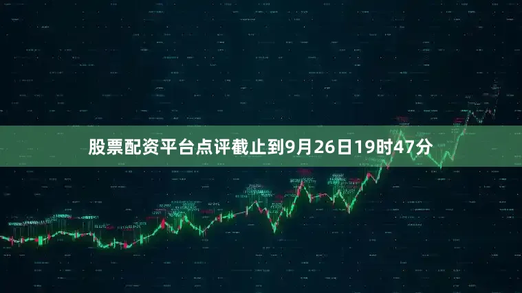 股票配资平台点评截止到9月26日19时47分