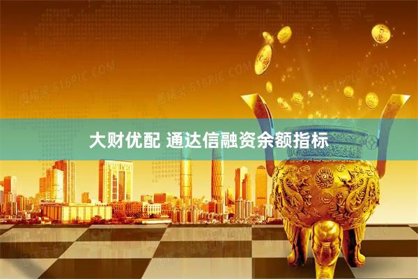 大财优配 通达信融资余额指标